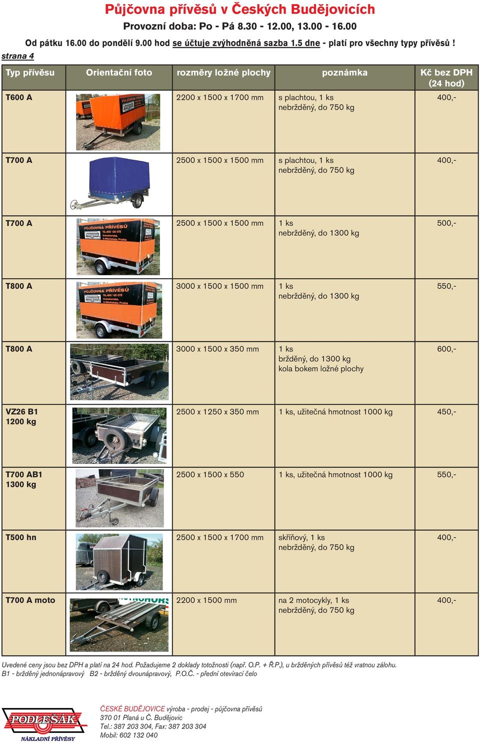 bokem ložné plochy 500,- 550,- 600,- VZ26 B1 1200 kg 2500 x 1250 x 350 mm 1 ks, užitečná hmotnost 1000 kg 450,- T700 AB1 1300 kg T500 hn