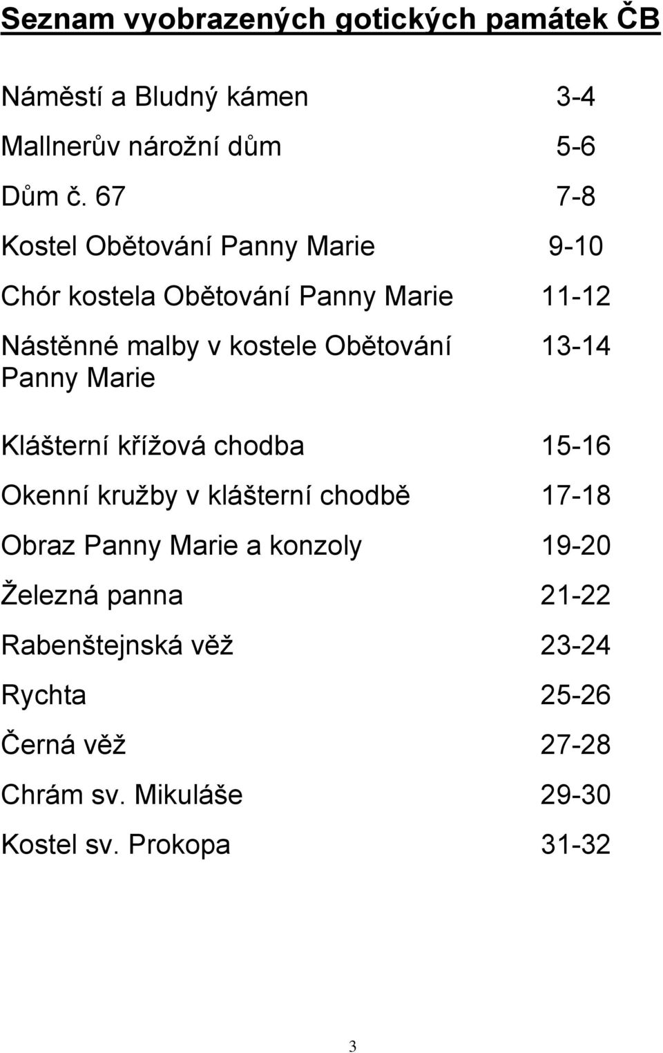 Obětování Panny Marie 13-14 Klášterní křížová chodba 15-16 Okenní kružby v klášterní chodbě 17-18 Obraz Panny Marie