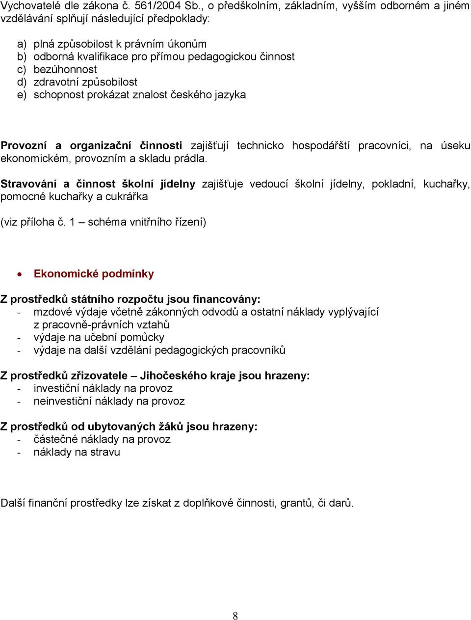 bezúhonnost d) zdravotní způsobilost e) schopnost prokázat znalost českého jazyka Provozní a organizační činnosti zajišťují technicko hospodářští pracovníci, na úseku ekonomickém, provozním a skladu