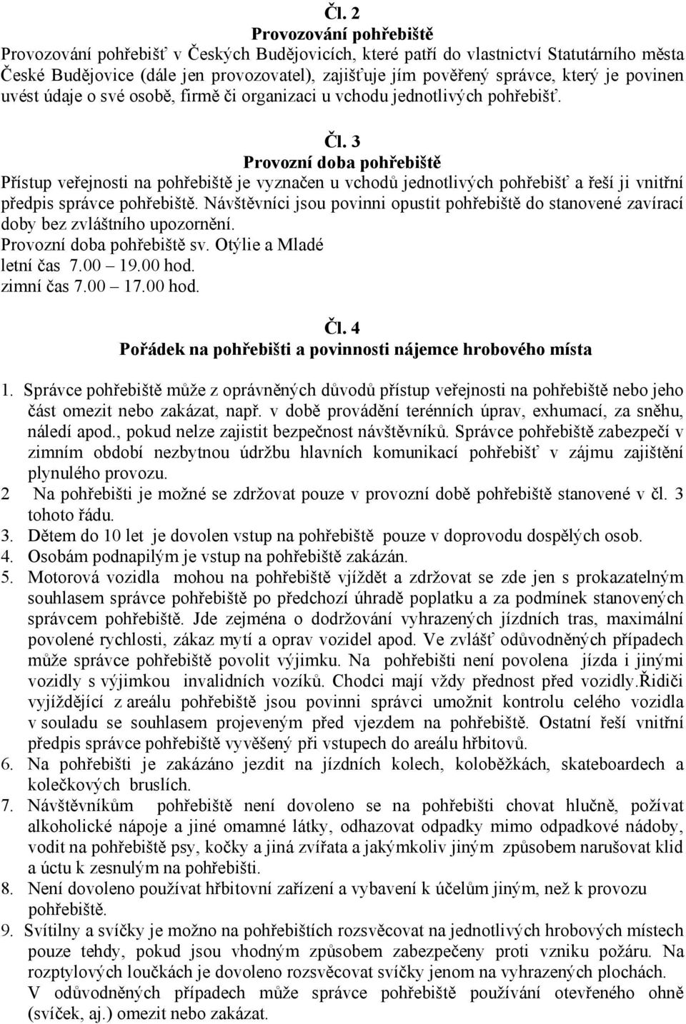 3 Provozní doba pohřebiště Přístup veřejnosti na pohřebiště je vyznačen u vchodů jednotlivých pohřebišť a řeší ji vnitřní předpis správce pohřebiště.