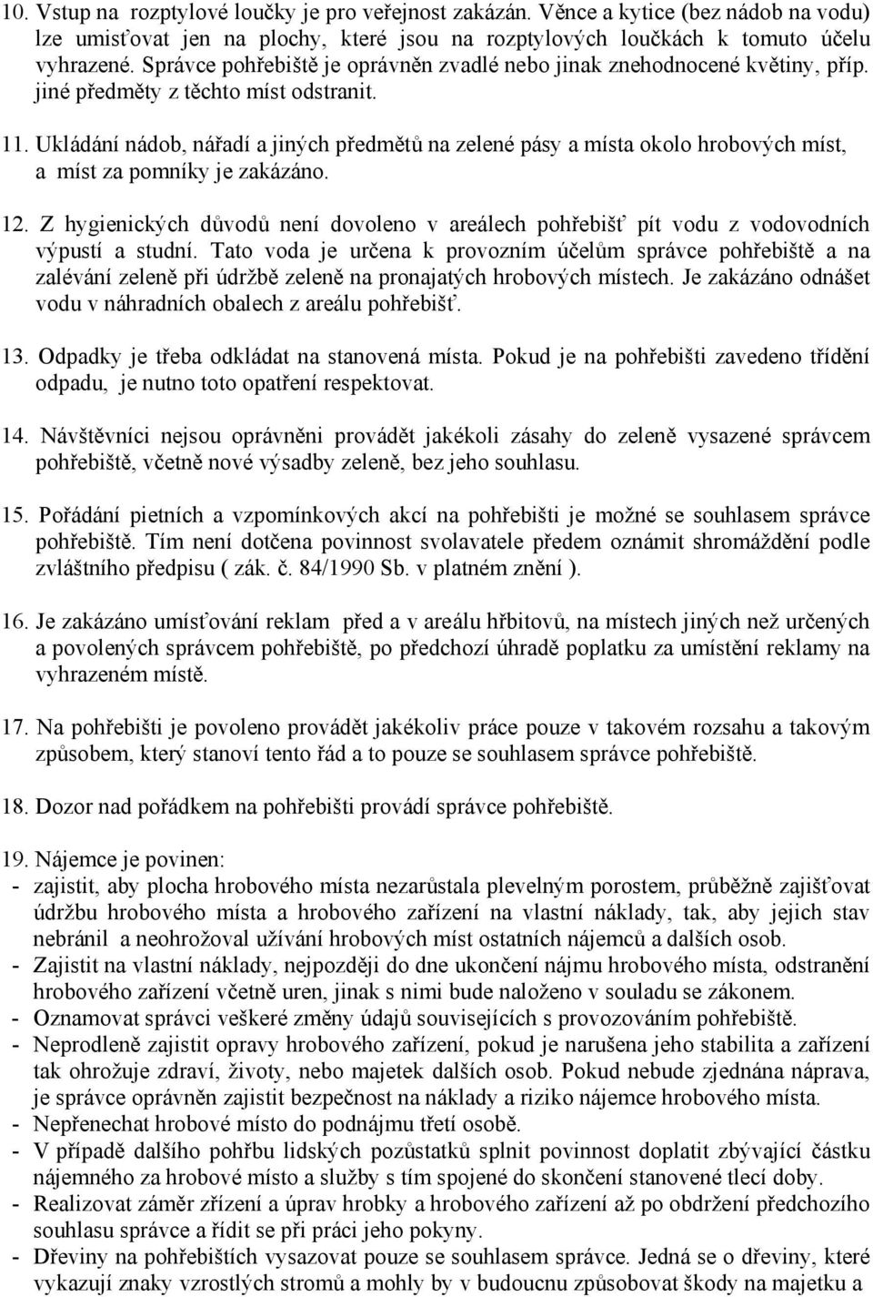 Ukládání nádob, nářadí a jiných předmětů na zelené pásy a místa okolo hrobových míst, a míst za pomníky je zakázáno. 12.