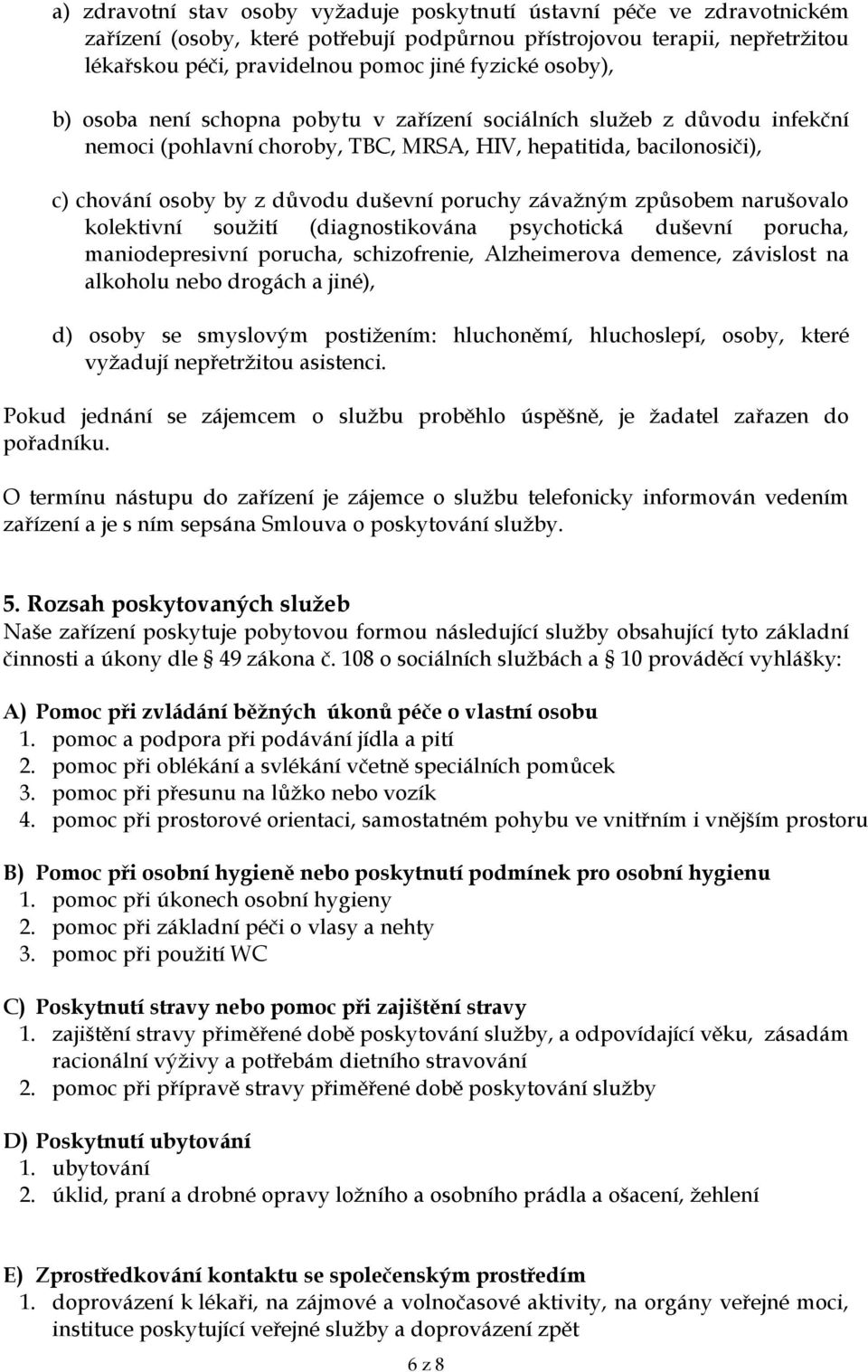 závažným způsobem narušovalo kolektivní soužití (diagnostikována psychotická duševní porucha, maniodepresivní porucha, schizofrenie, Alzheimerova demence, závislost na alkoholu nebo drogách a jiné),