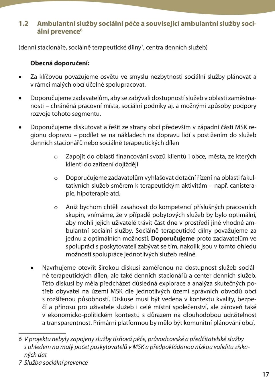 Doporučujeme zadavatelům, aby se zabývali dostupností služeb v oblasti zaměstnanosti chráněná pracovní místa, sociální podniky aj. a možnými způsoby podpory rozvoje tohoto segmentu.