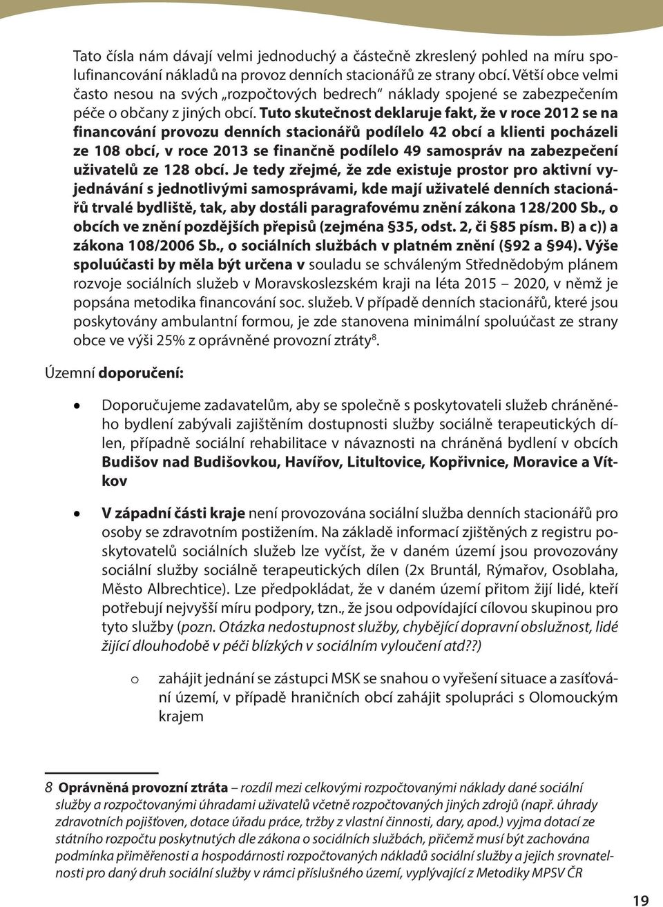 Tuto skutečnost deklaruje fakt, že v roce 2012 se na financování provozu denních stacionářů podílelo 42 obcí a klienti pocházeli ze 108 obcí, v roce 2013 se finančně podílelo 49 samospráv na