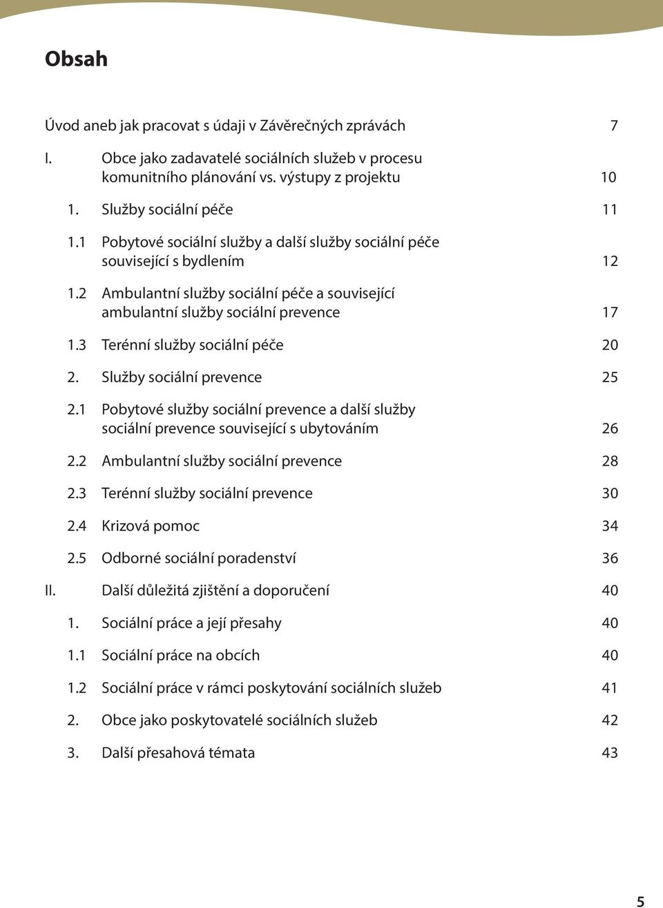 3 Terénní služby sociální péče 20 2. Služby sociální prevence 25 2.1 Pobytové služby sociální prevence a další služby sociální prevence související s ubytováním 26 2.