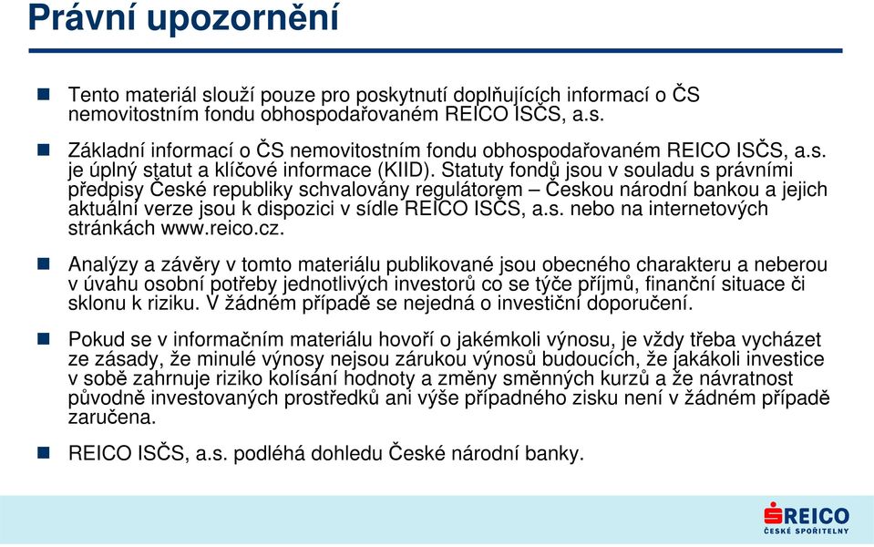 Statuty fondů jsou v souladu s právními předpisy České republiky schvalovány regulátorem Českou národní bankou a jejich aktuální verze jsou k dispozici v sídle REICO ISČS, a.s. nebo na internetových stránkách www.