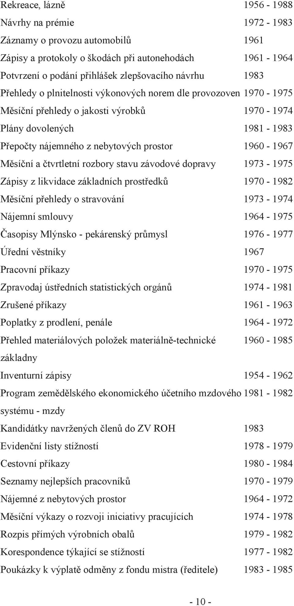 čtvrtletní rozbory stavu závodové dopravy 1973-1975 Zápisy z likvidace základních prostředků 1970-1982 Měsíční přehledy o stravování 1973-1974 Nájemní smlouvy 1964-1975 Časopisy Mlýnsko - pekárenský