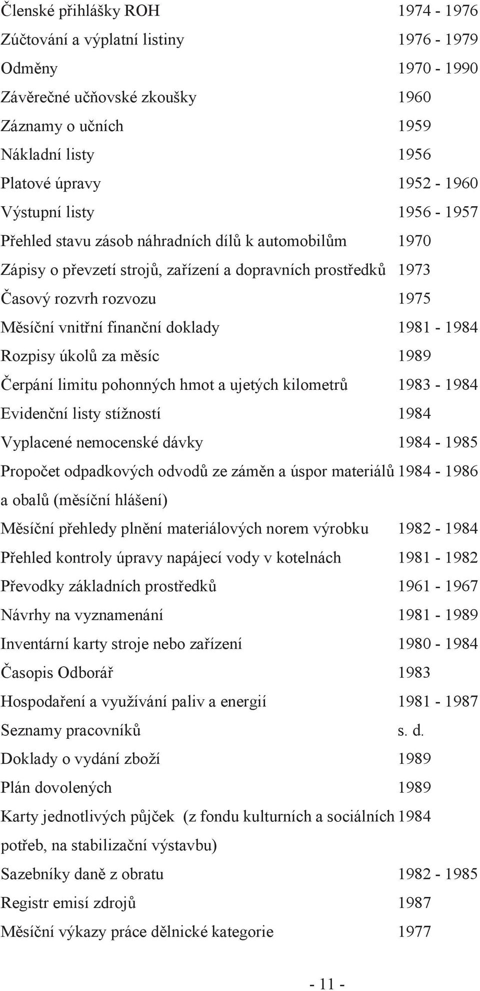 1981-1984 Rozpisy úkolů za měsíc 1989 Čerpání limitu pohonných hmot a ujetých kilometrů 1983-1984 Evidenční listy stížností 1984 Vyplacené nemocenské dávky 1984-1985 Propočet odpadkových odvodů ze