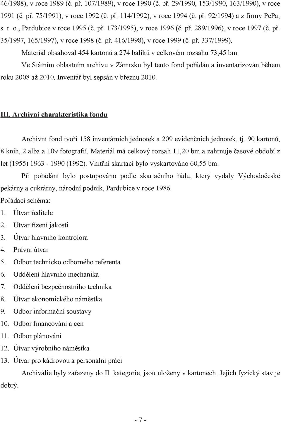 Materiál obsahoval 454 kartonů a 274 balíků v celkovém rozsahu 73,45 bm. Ve Státním oblastním archivu v Zámrsku byl tento fond pořádán a inventarizován během roku 2008 až 2010.