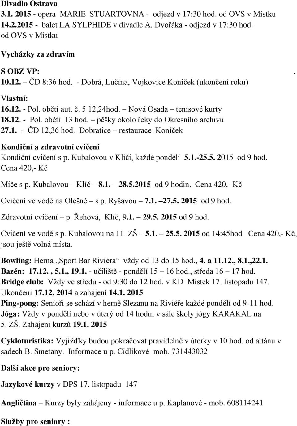 pěšky okolo řeky do Okresního archivu 27.1. - ČD 12,36 hod. Dobratice restaurace Koníček Kondiční a zdravotní cvičení Kondiční cvičení s p. Kubalovou v Klíči, každé pondělí 5.1.-25.5. 2015 od 9 hod.