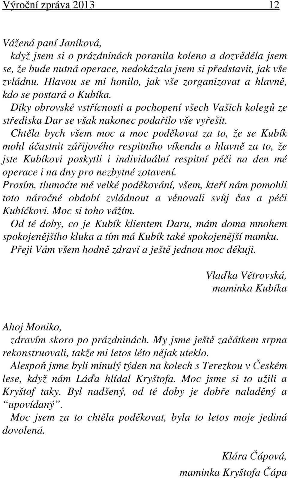 Chtěla bych všem moc a moc poděkovat za to, že se Kubík mohl účastnit zářijového respitního víkendu a hlavně za to, že jste Kubíkovi poskytli i individuální respitní péči na den mé operace i na dny