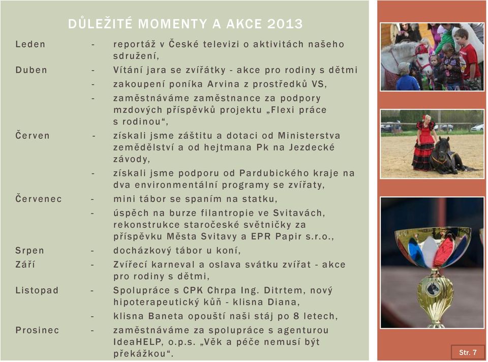 získali jsme podporu od Pardubického kraje na dva environmentální programy se zvířaty, Čer venec - mini tábor se spaním na statku, - úspěch na burze filantropie ve Svitavách, rekonstrukce staročeské