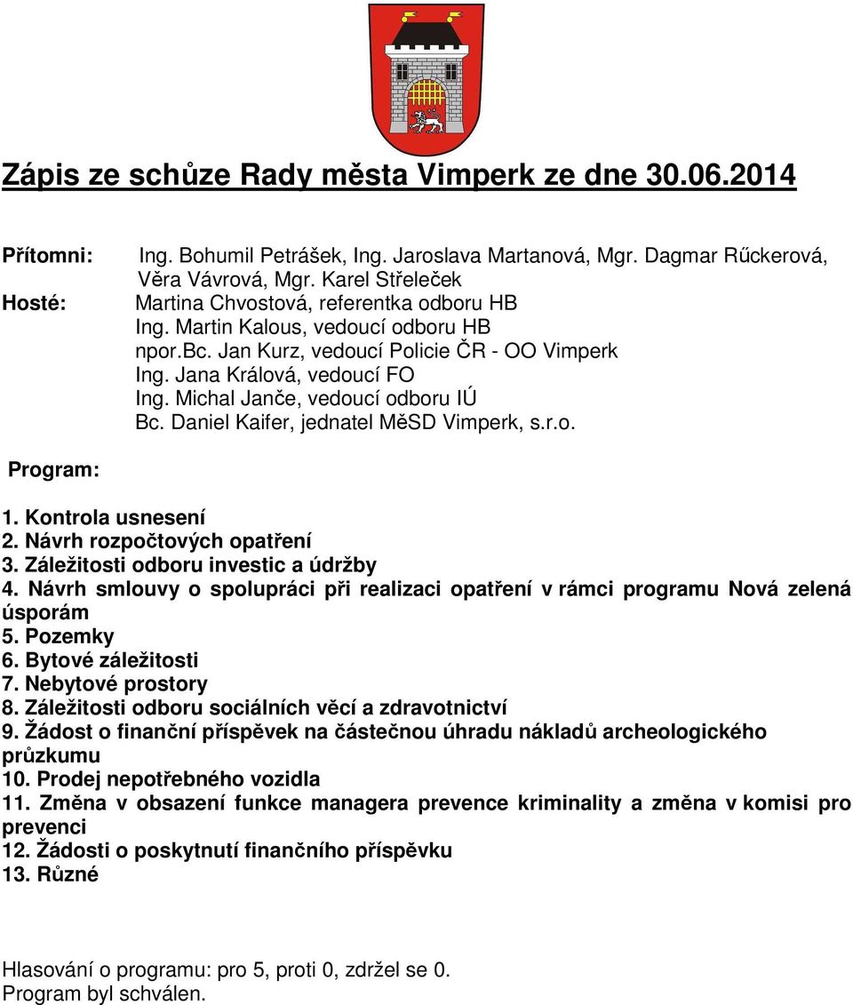 Michal Janče, vedoucí odboru IÚ Bc. Daniel Kaifer, jednatel MěSD Vimperk, s.r.o. Program: 1. Kontrola usnesení 2. Návrh rozpočtových opatření 3. Záležitosti odboru investic a údržby 4.