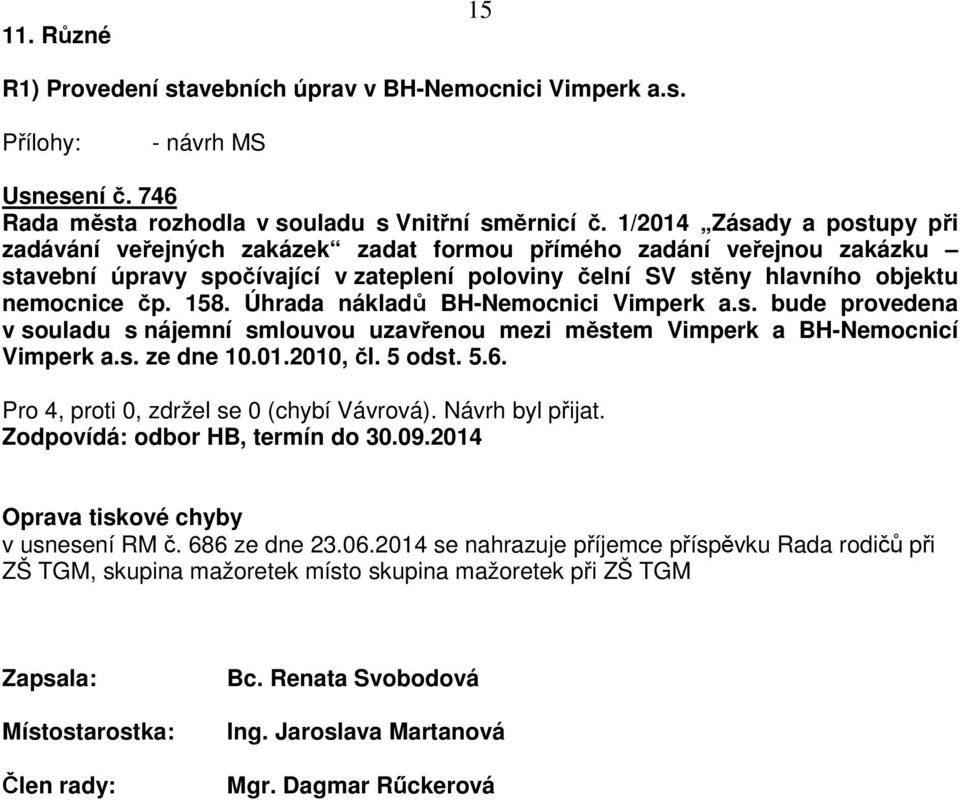Úhrada nákladů BH-Nemocnici Vimperk a.s. bude provedena v souladu s nájemní smlouvou uzavřenou mezi městem Vimperk a BH-Nemocnicí Vimperk a.s. ze dne 10.01.2010, čl. 5 odst. 5.6.