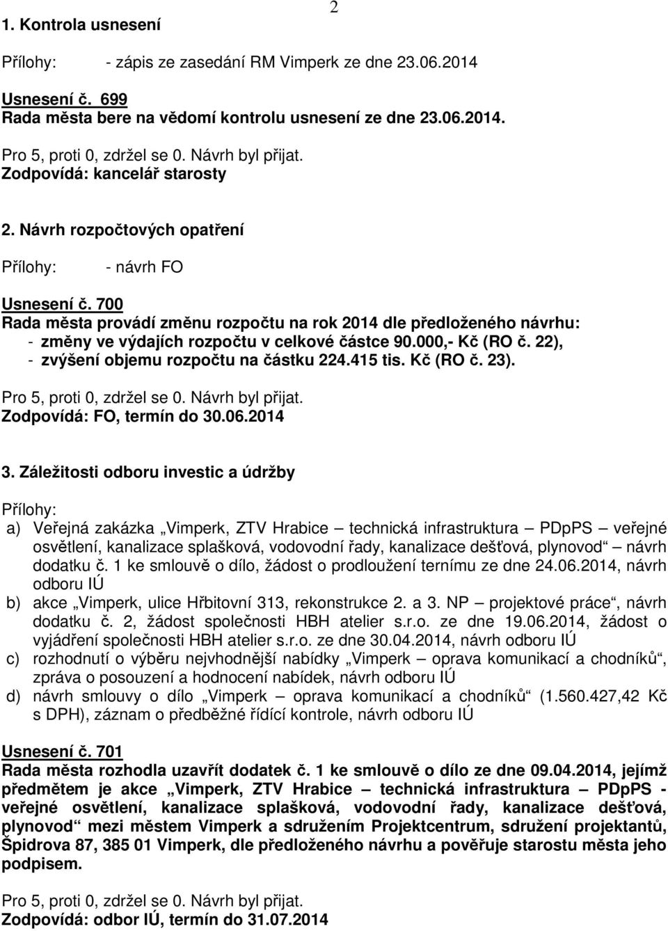 22), - zvýšení objemu rozpočtu na částku 224.415 tis. Kč (RO č. 23). Zodpovídá: FO, termín do 30.06.2014 3.