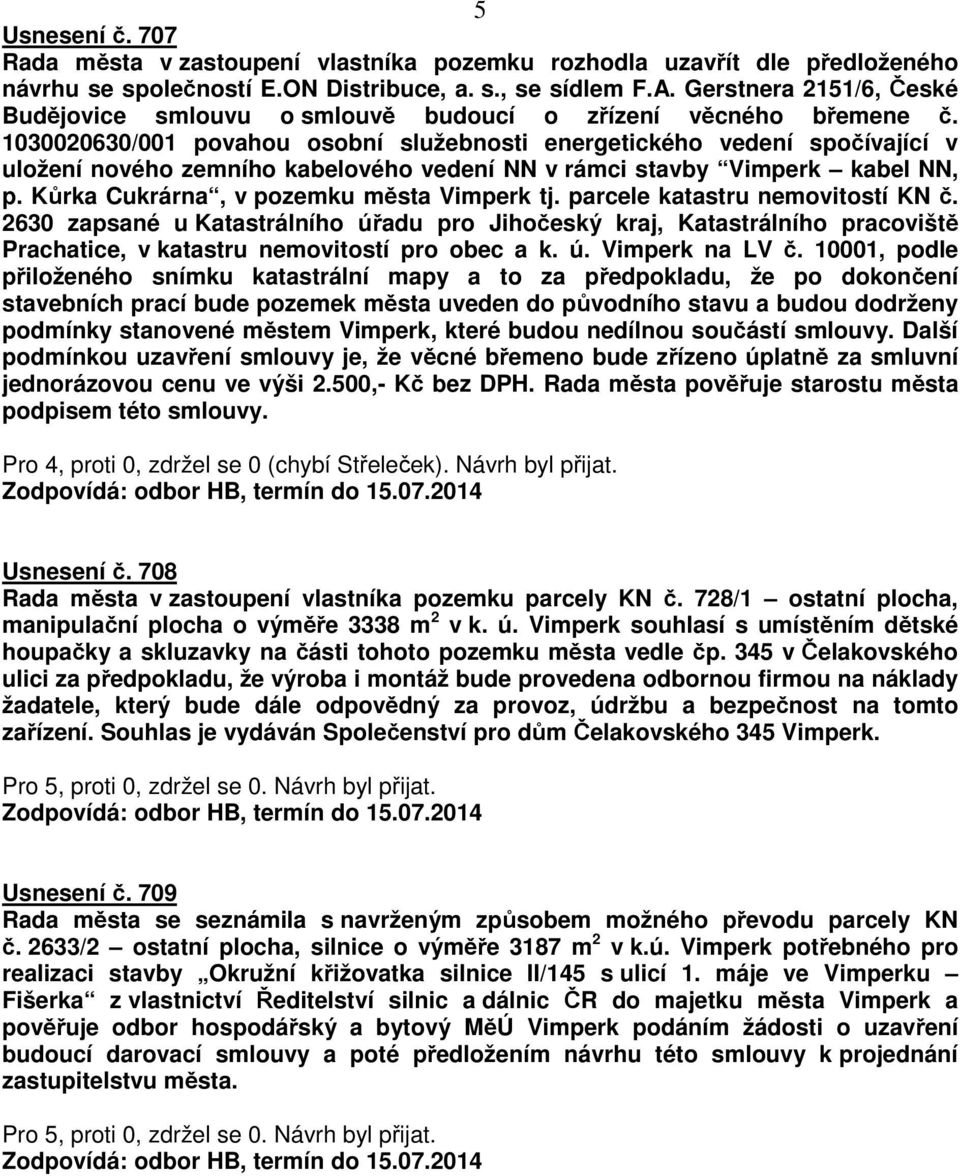 1030020630/001 povahou osobní služebnosti energetického vedení spočívající v uložení nového zemního kabelového vedení NN v rámci stavby Vimperk kabel NN, p. Kůrka Cukrárna, v pozemku města Vimperk tj.