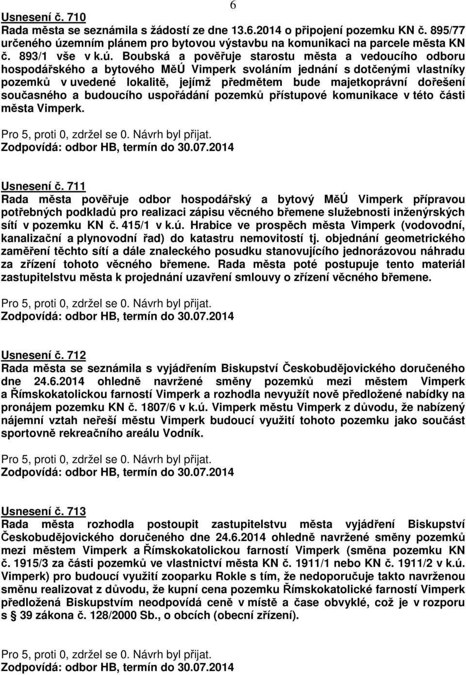 Boubská a pověřuje starostu města a vedoucího odboru hospodářského a bytového MěÚ Vimperk svoláním jednání s dotčenými vlastníky pozemků v uvedené lokalitě, jejímž předmětem bude majetkoprávní