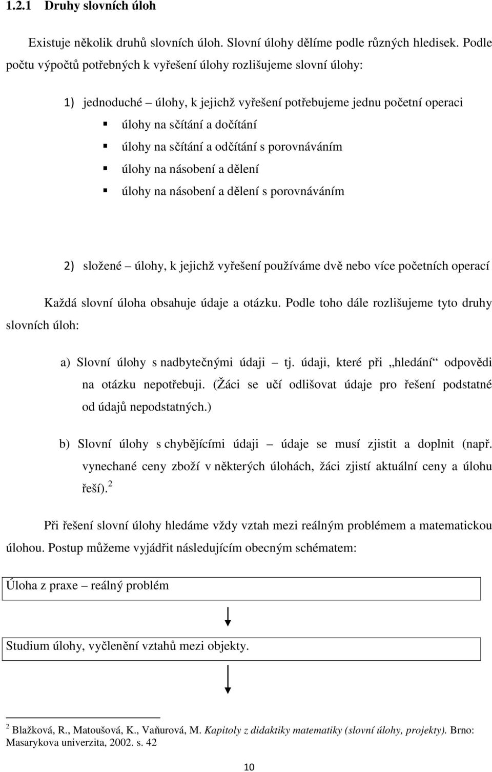 odčítání s porovnáváním úlohy na násobení a dělení úlohy na násobení a dělení s porovnáváním 2) složené úlohy, k jejichž vyřešení používáme dvě nebo více početních operací slovních úloh: Každá slovní