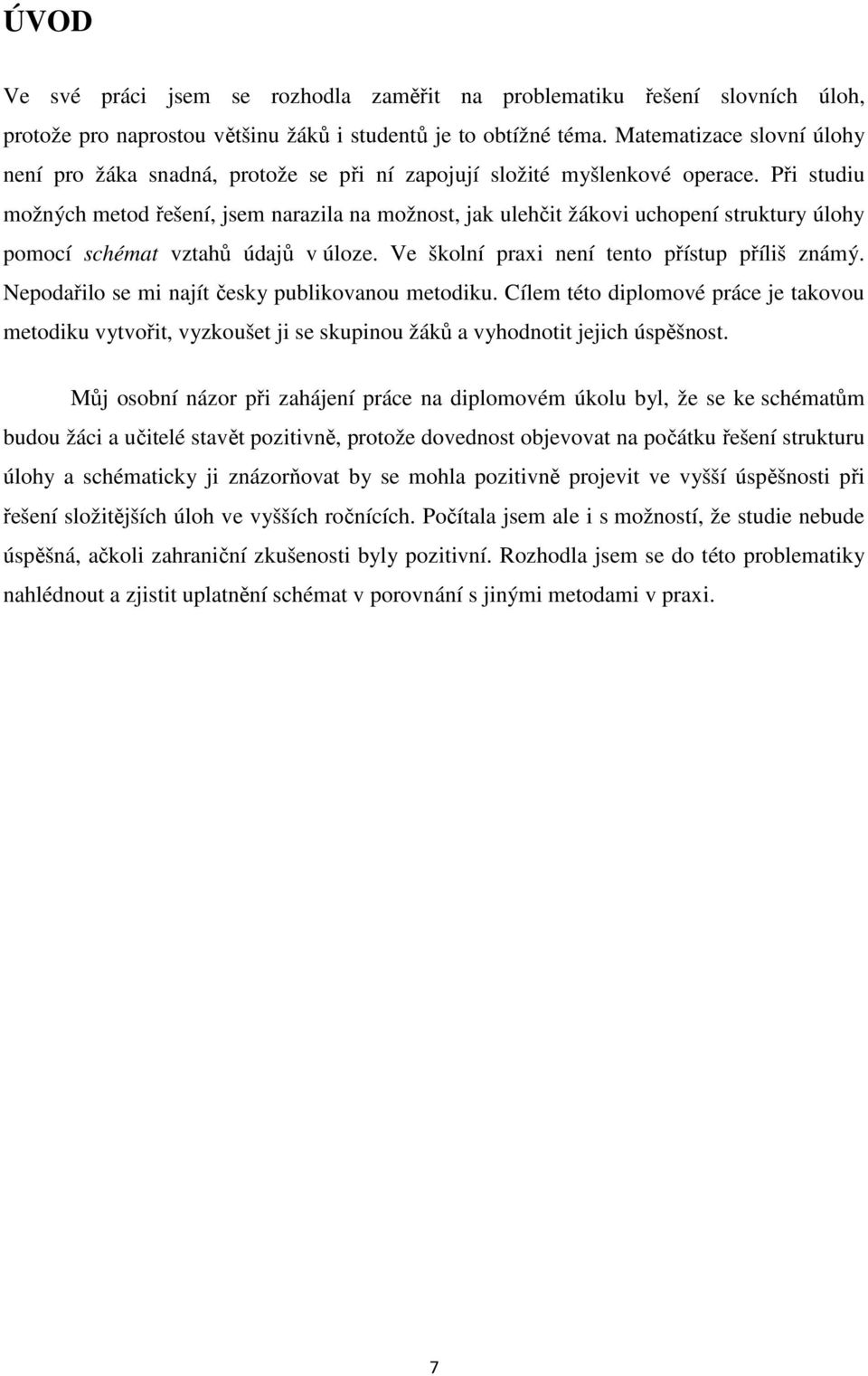 Při studiu možných metod řešení, jsem narazila na možnost, jak ulehčit žákovi uchopení struktury úlohy pomocí schémat vztahů údajů v úloze. Ve školní praxi není tento přístup příliš známý.