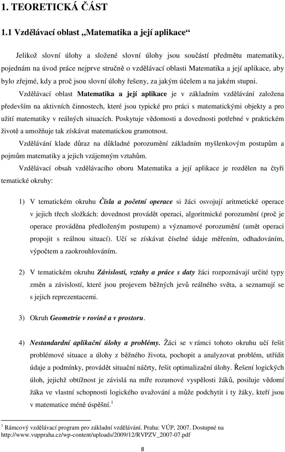 její aplikace, aby bylo zřejmé, kdy a proč jsou slovní úlohy řešeny, za jakým účelem a na jakém stupni.