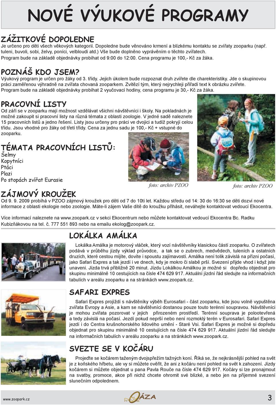 POZNÁŠ KDO JSEM? Výukový program je určen pro žáky od 3. třídy. Jejich úkolem bude rozpoznat druh zvířete dle charekteristiky. Jde o skupinovou práci zaměřenou výhradně na zvířata chovaná zooparkem.