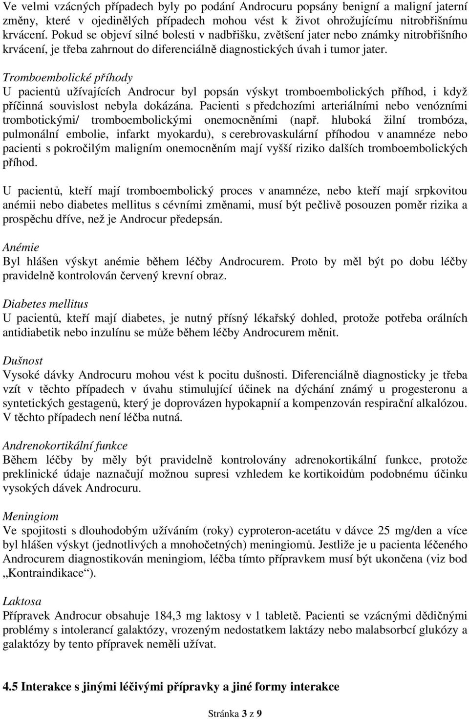 Tromboembolické příhody U pacientů užívajících Androcur byl popsán výskyt tromboembolických příhod, i když příčinná souvislost nebyla dokázána.