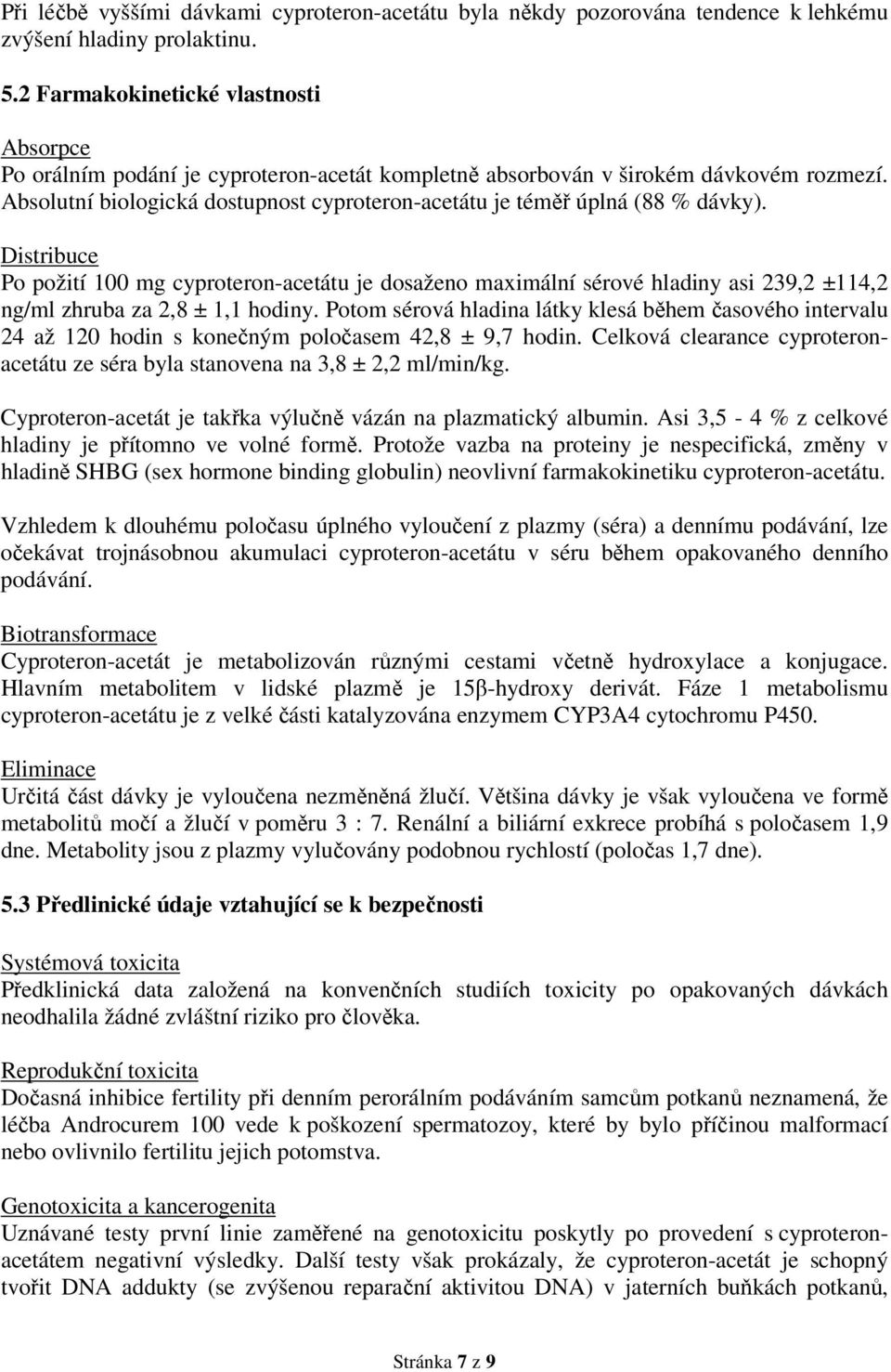 Absolutní biologická dostupnost cyproteron-acetátu je téměř úplná (88 % dávky).