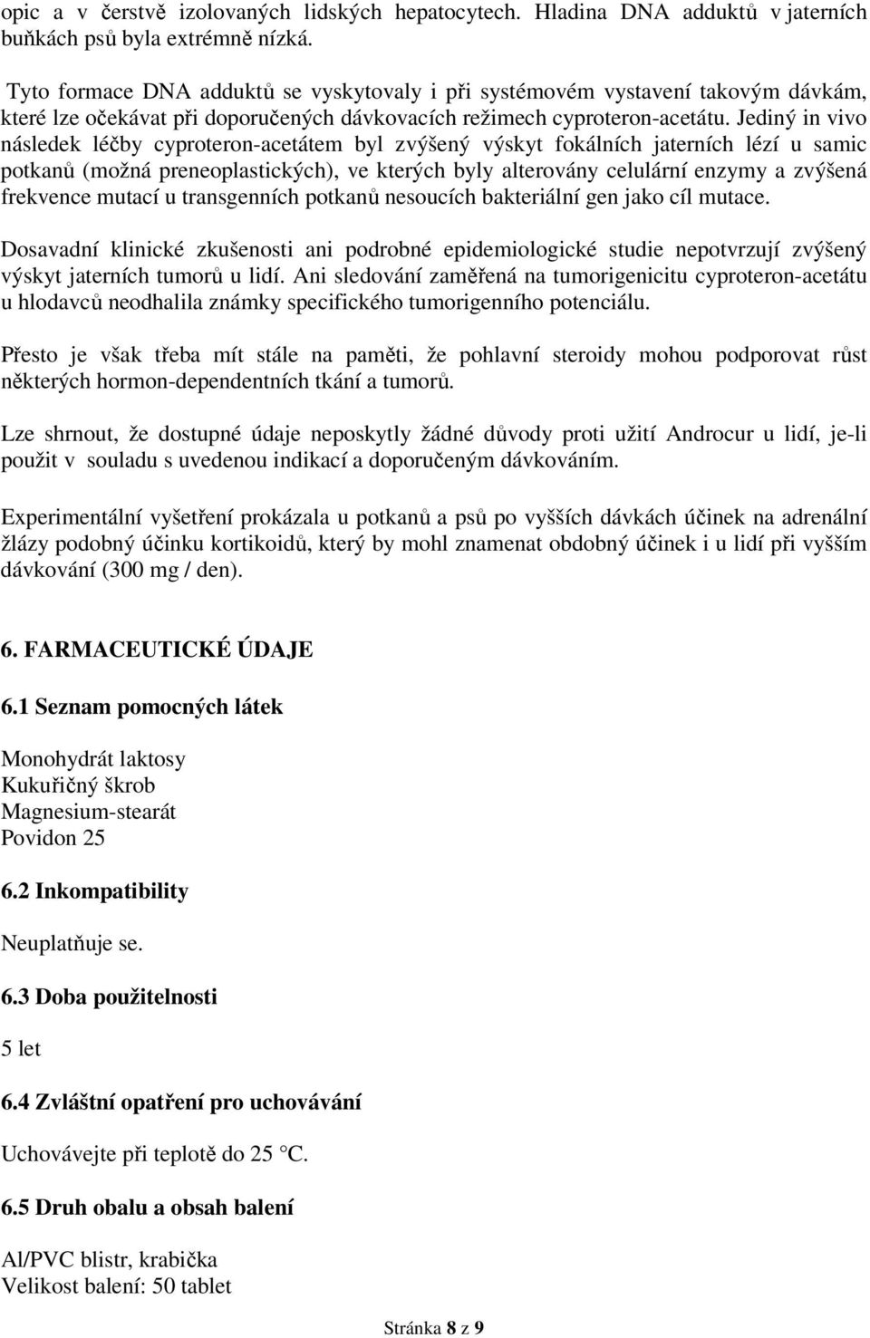 Jediný in vivo následek léčby cyproteron-acetátem byl zvýšený výskyt fokálních jaterních lézí u samic potkanů (možná preneoplastických), ve kterých byly alterovány celulární enzymy a zvýšená