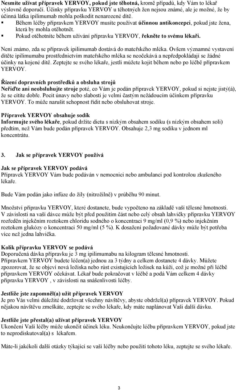 Během léčby přípravkem YERVOY musíte používat účinnou antikoncepci, pokud jste žena, která by mohla otěhotnět. Pokud otěhotníte během užívání přípravku YERVOY, řekněte to svému lékaři.