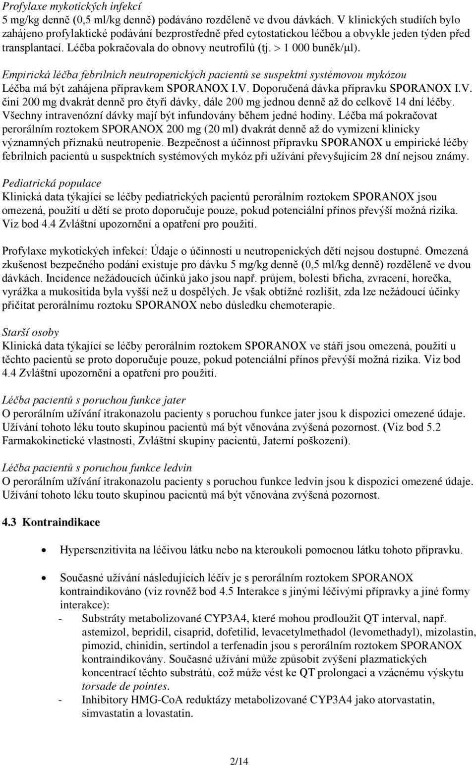 > 1 000 buněk/µl). Empirická léčba febrilních neutropenických pacientů se suspektní systémovou mykózou Léčba má být zahájena přípravkem SPORANOX I.V.