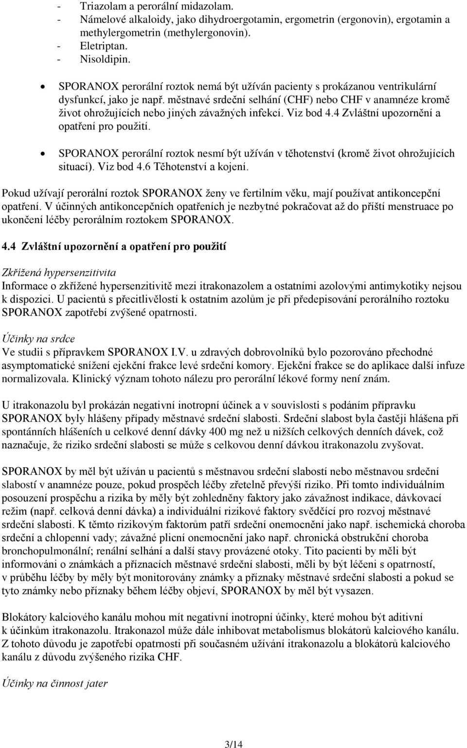 městnavé srdeční selhání (CHF) nebo CHF v anamnéze kromě život ohrožujících nebo jiných závažných infekcí. Viz bod 4.4 Zvláštní upozornění a opatření pro použití.