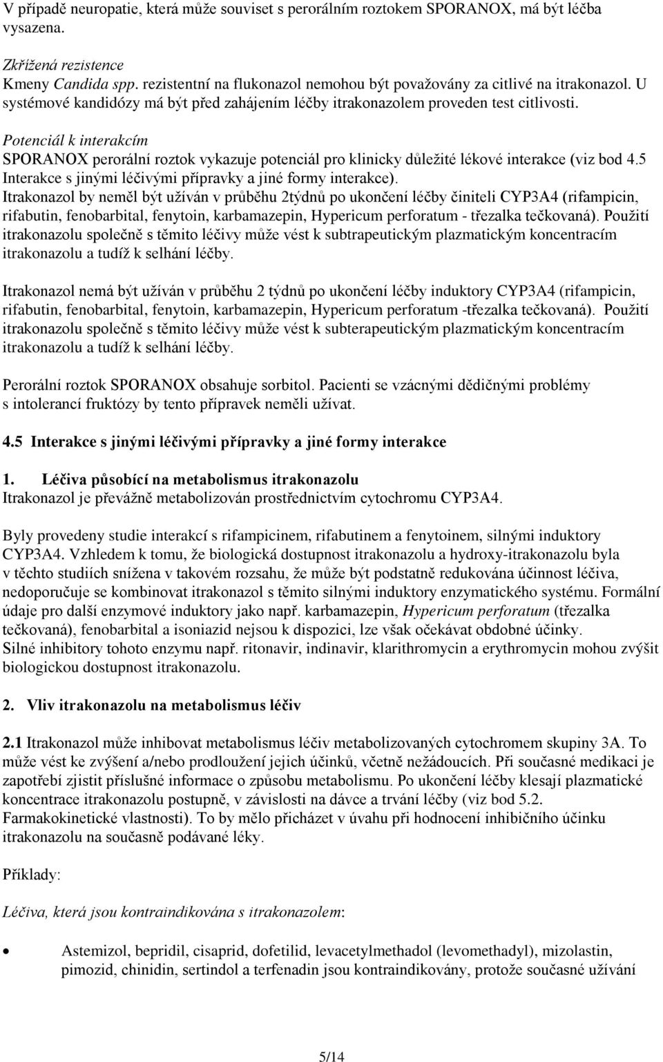 Potenciál k interakcím SPORANOX perorální roztok vykazuje potenciál pro klinicky důležité lékové interakce (viz bod 4.5 Interakce s jinými léčivými přípravky a jiné formy interakce).