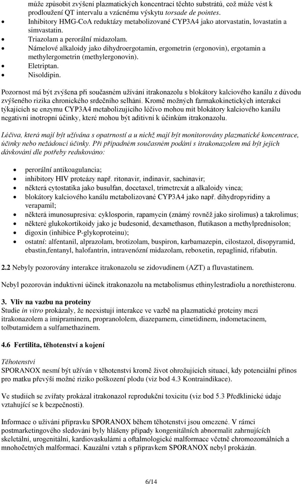 Námelové alkaloidy jako dihydroergotamin, ergometrin (ergonovin), ergotamin a methylergometrin (methylergonovin). Eletriptan. Nisoldipin.