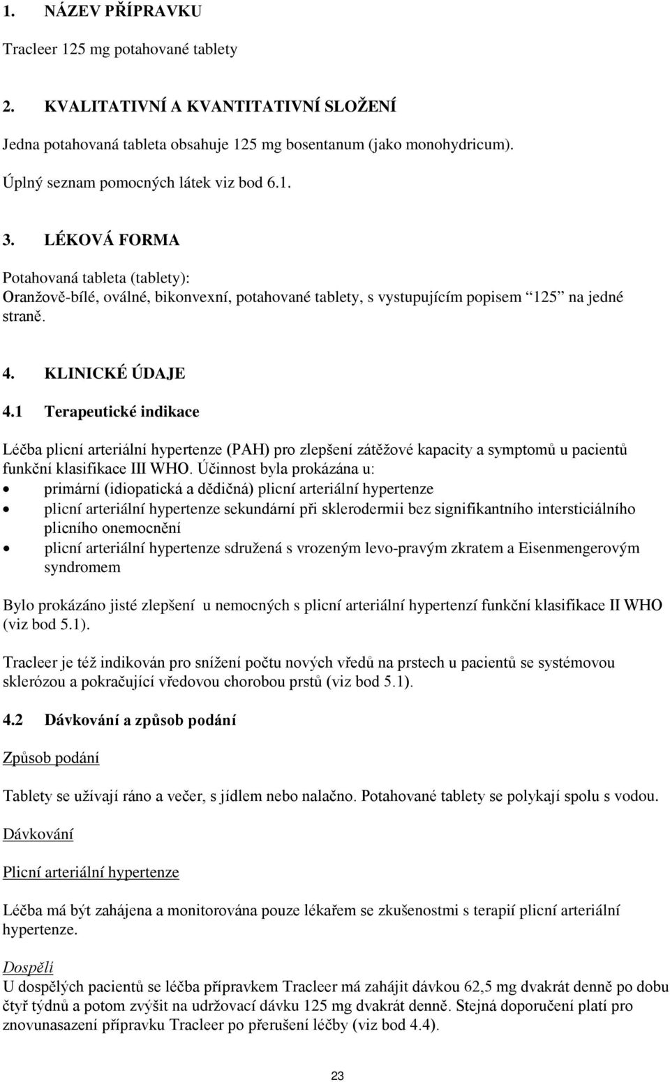 KLINICKÉ ÚDAJE 4.1 Terapeutické indikace Léčba plicní arteriální hypertenze (PAH) pro zlepšení zátěžové kapacity a symptomů u pacientů funkční klasifikace III WHO.