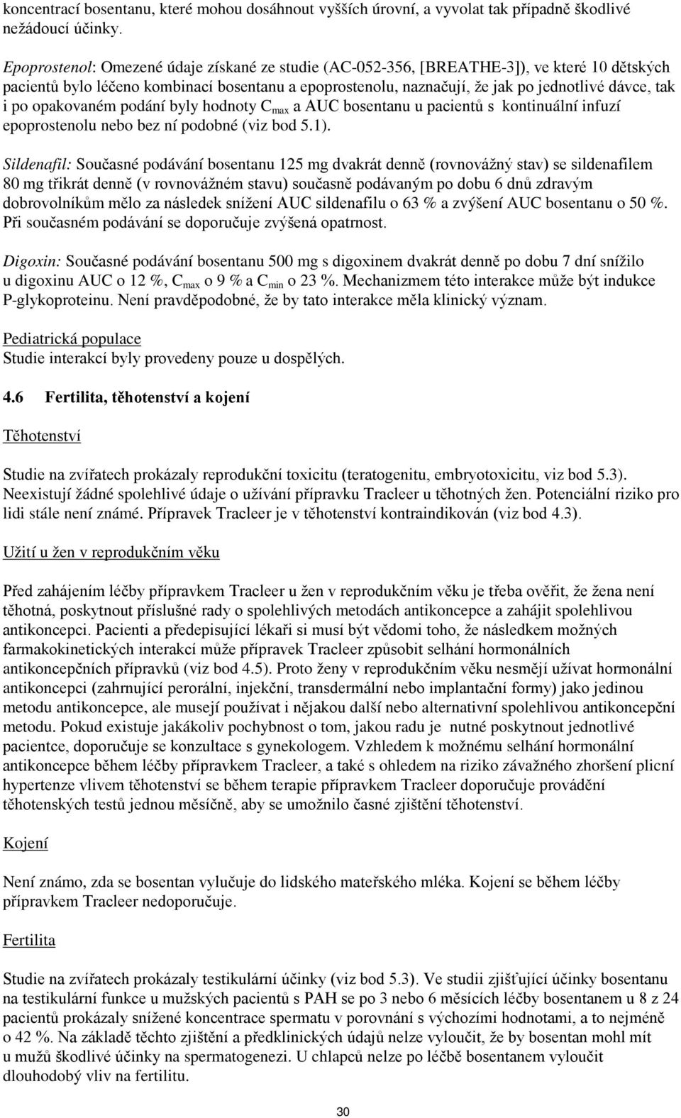 opakovaném podání byly hodnoty C max a AUC bosentanu u pacientů s kontinuální infuzí epoprostenolu nebo bez ní podobné (viz bod 5.1).