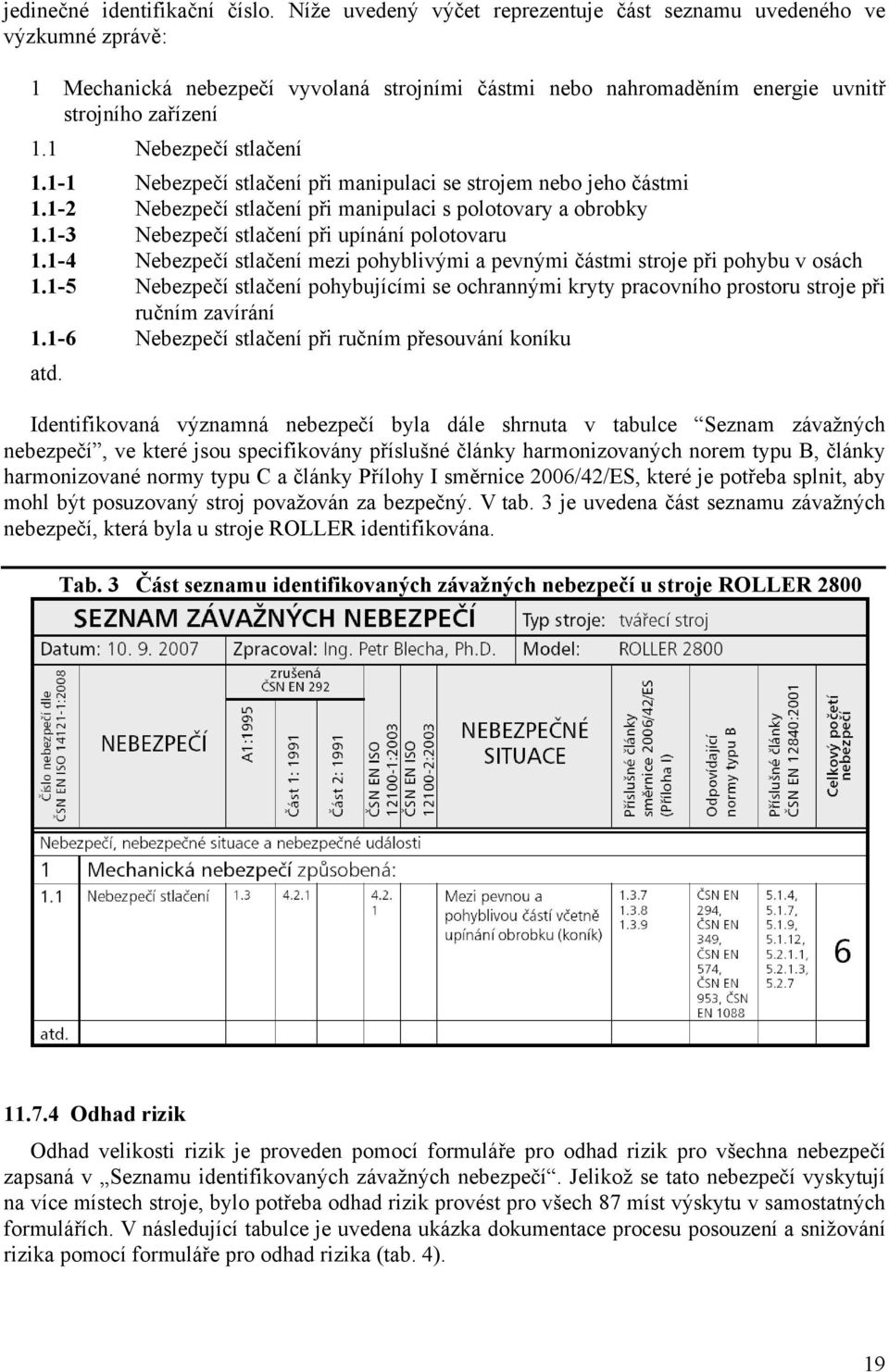 1 Nebezpečí stlačení 1.1-1 Nebezpečí stlačení při manipulaci se strojem nebo jeho částmi 1.1-2 Nebezpečí stlačení při manipulaci s polotovary a obrobky 1.