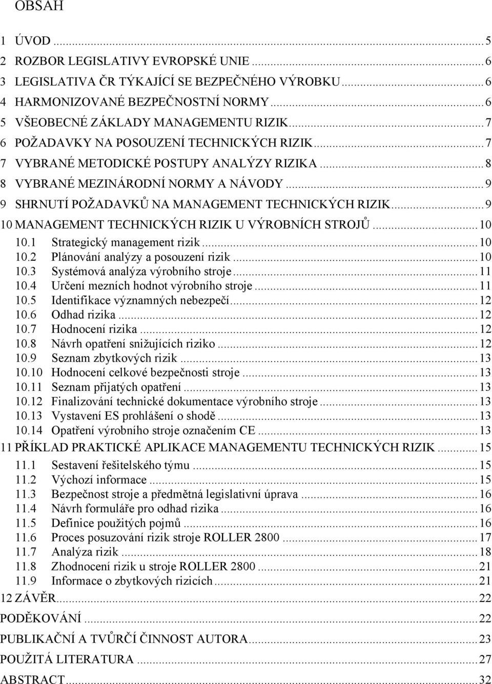 ..9 10 MANAGEMENT TECHNICKÝCH RIZIK U VÝROBNÍCH STROJŮ...10 10.1 Strategický management rizik...10 10.2 Plánování analýzy a posouzení rizik...10 10.3 Systémová analýza výrobního stroje...11 10.