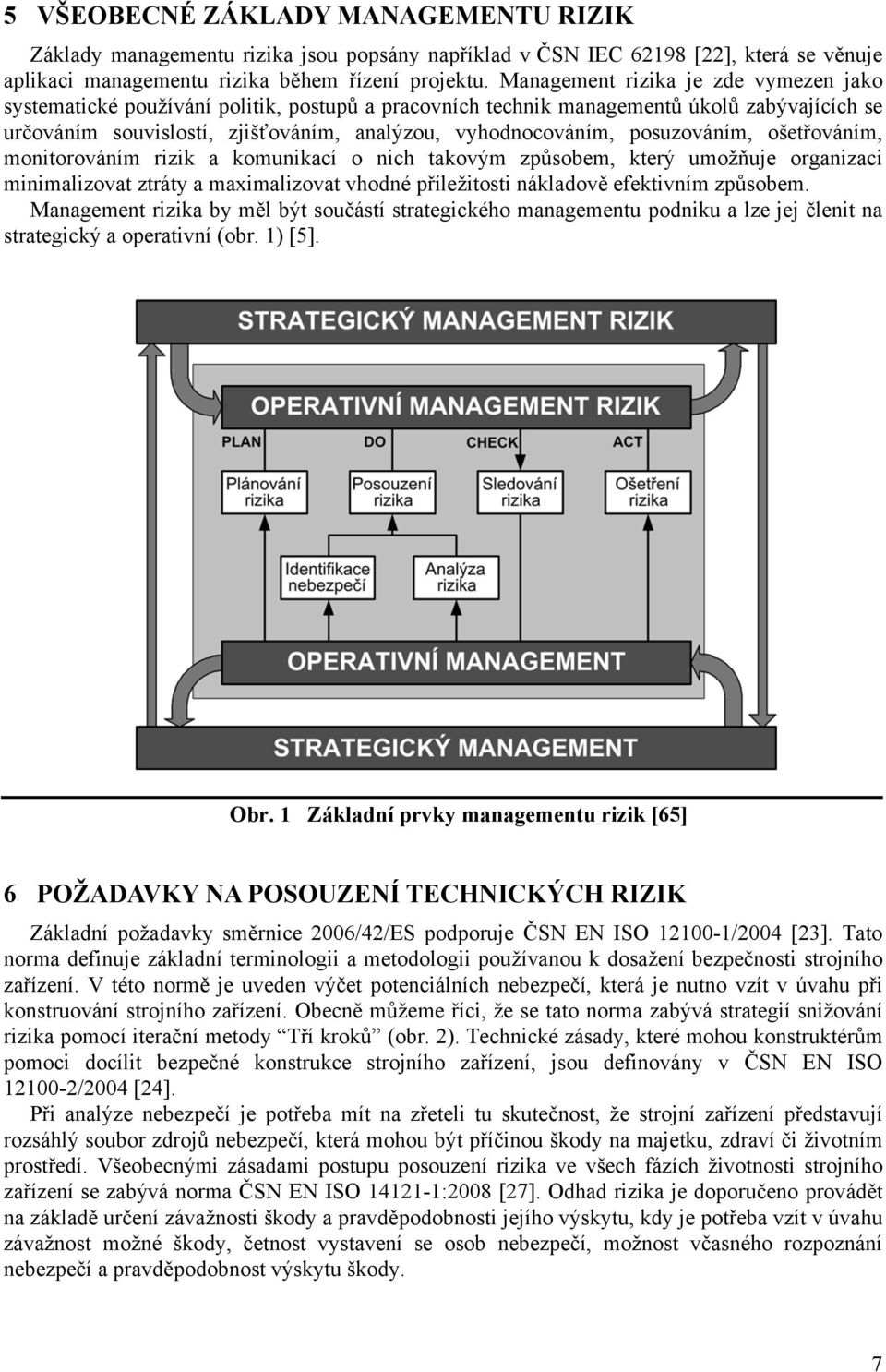 posuzováním, ošetřováním, monitorováním rizik a komunikací o nich takovým způsobem, který umožňuje organizaci minimalizovat ztráty a maximalizovat vhodné příležitosti nákladově efektivním způsobem.