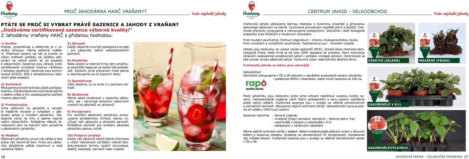 Předností sazenic od nás je kvalita ve všech směrech pohledu od začátku pěstování na našich polích až po expedici k zákazníkům.