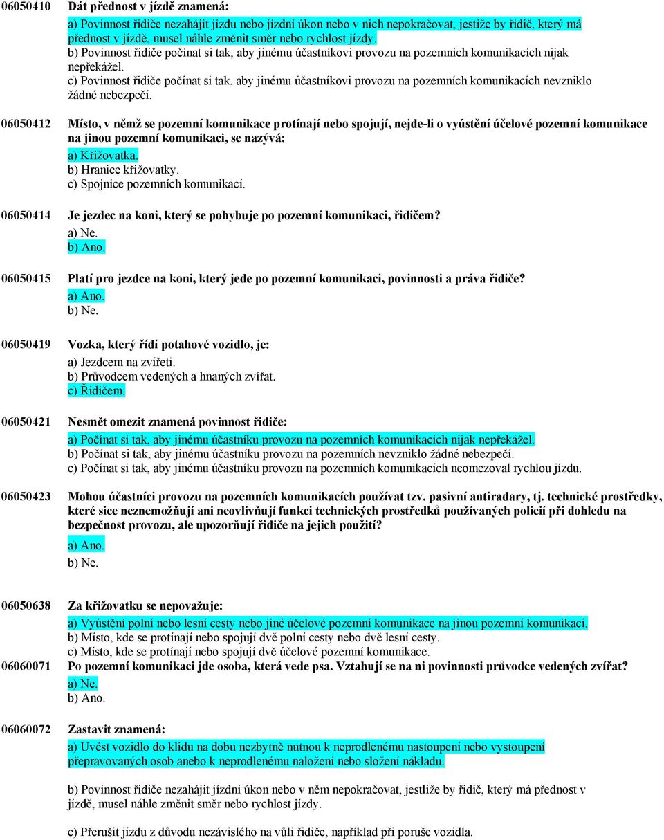 c) Povinnost řidiče počínat si tak, aby jinému účastníkovi provozu na pozemních komunikacích nevzniklo žádné nebezpečí.