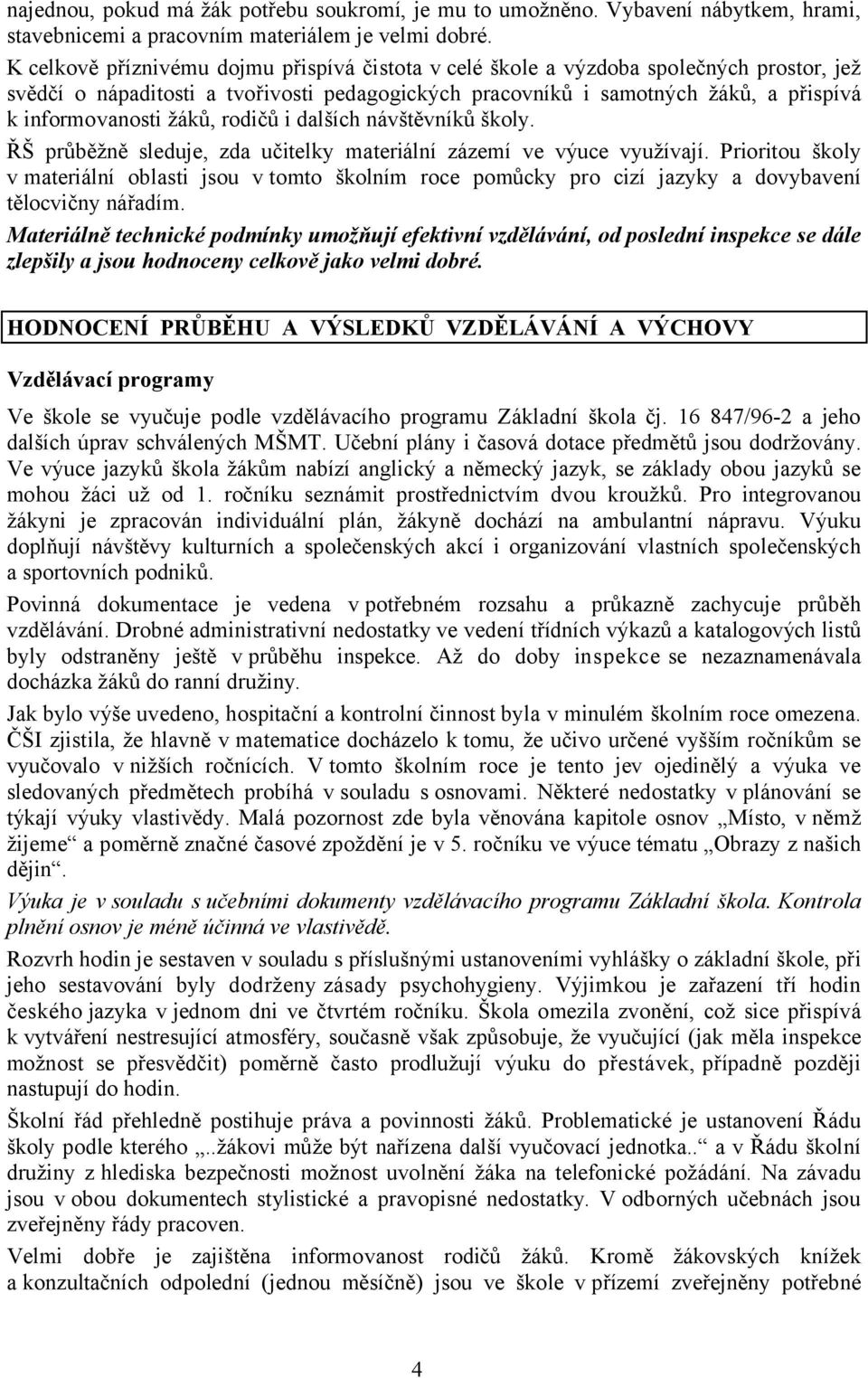 žáků, rodičů i dalších návštěvníků školy. ŘŠ průběžně sleduje, zda učitelky materiální zázemí ve výuce využívají.