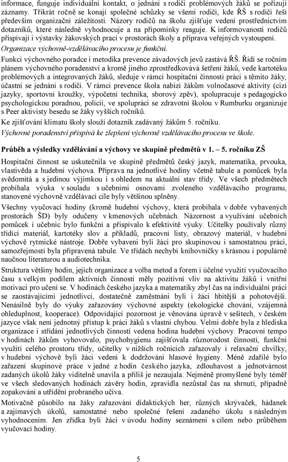 Názory rodičů na školu zjišťuje vedení prostřednictvím dotazníků, které následně vyhodnocuje a na připomínky reaguje.