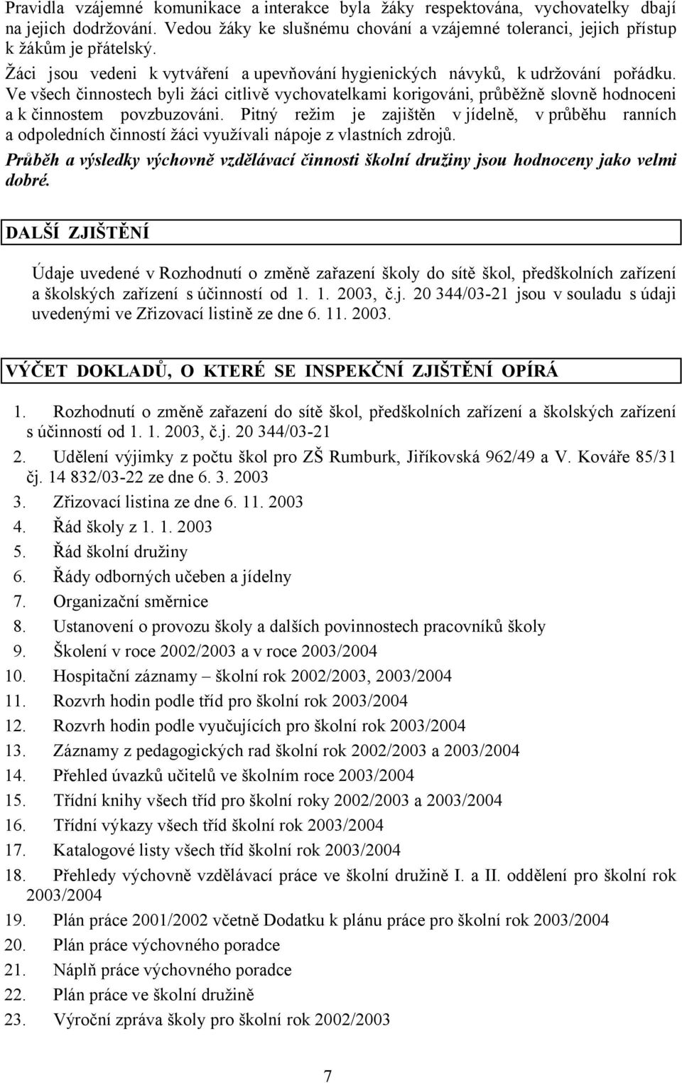 Ve všech činnostech byli žáci citlivě vychovatelkami korigováni, průběžně slovně hodnoceni a k činnostem povzbuzováni.