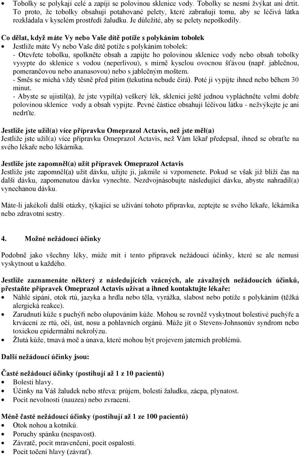 Co dělat, když máte Vy nebo Vaše dítě potíže s polykáním tobolek Jestliže máte Vy nebo Vaše dítě potíže s polykáním tobolek: - Otevřete tobolku, spolkněte obsah a zapijte ho polovinou sklenice vody