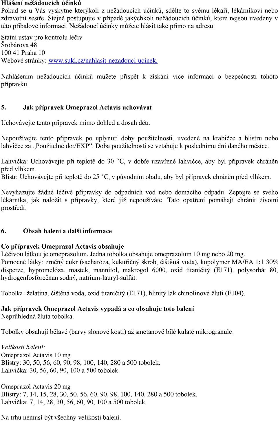 Nežádoucí účinky můžete hlásit také přímo na adresu: Státní ústav pro kontrolu léčiv Šrobárova 48 100 41 Praha 10 Webové stránky: www.sukl.cz/nahlasit-nezadouci-ucinek.