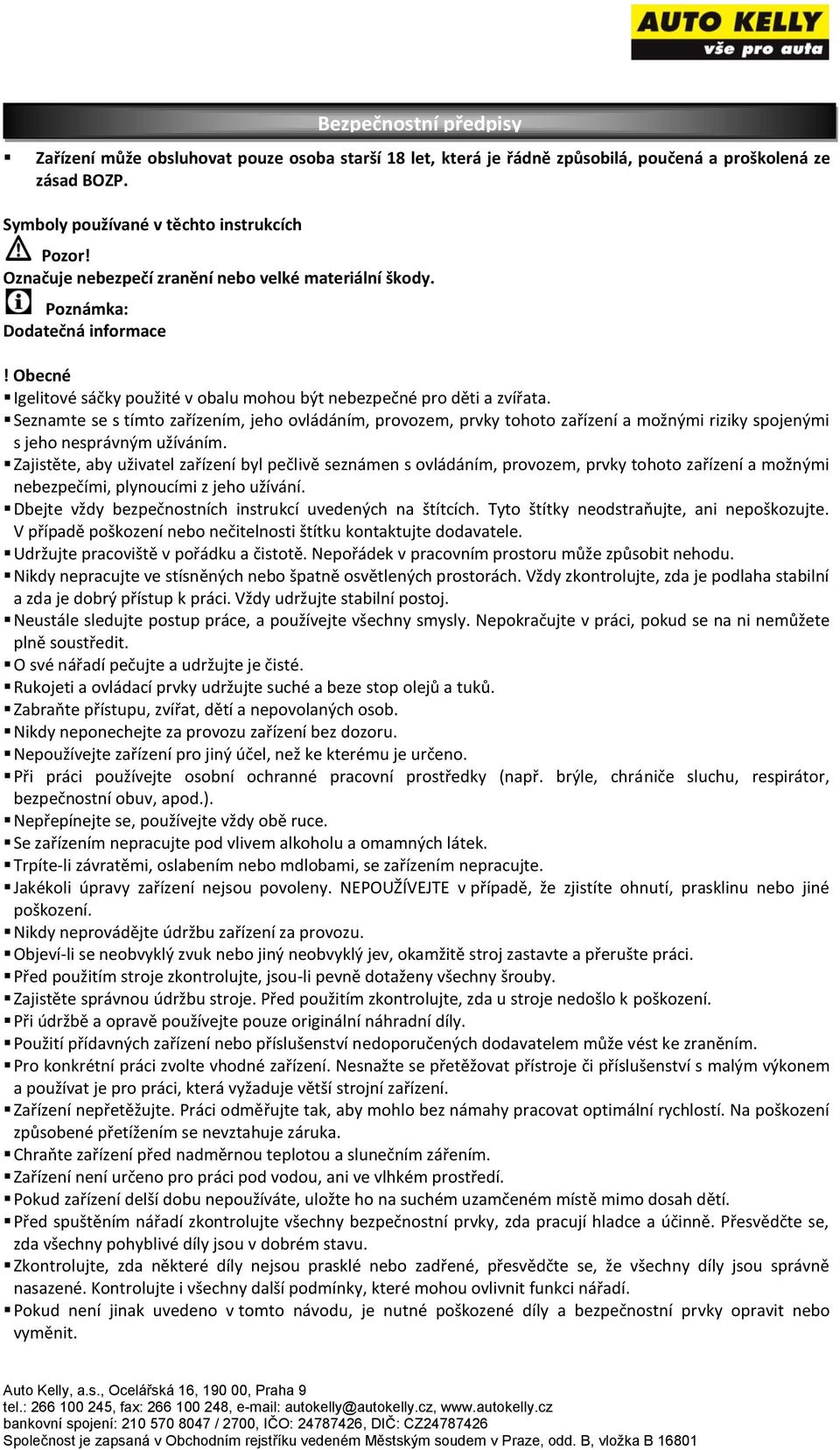 Seznamte se s tímto zařízením, jeho ovládáním, provozem, prvky tohoto zařízení a možnými riziky spojenými s jeho nesprávným užíváním.