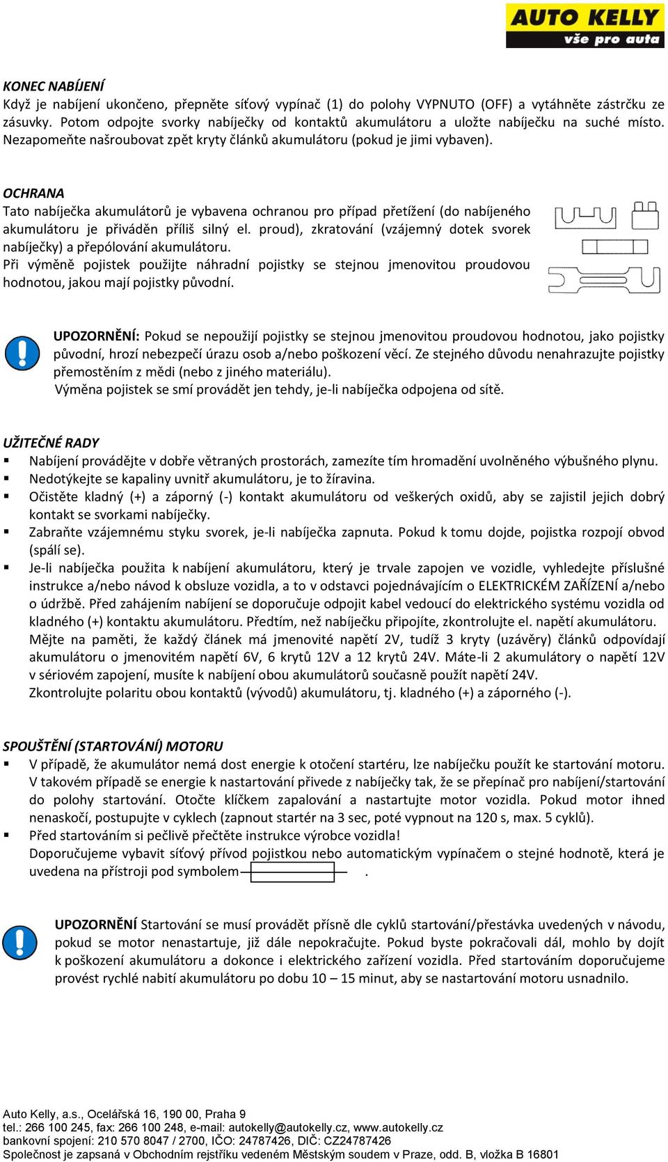 OCHRANA Tato nabíječka akumulátorů je vybavena ochranou pro případ přetížení (do nabíjeného akumulátoru je přiváděn příliš silný el.