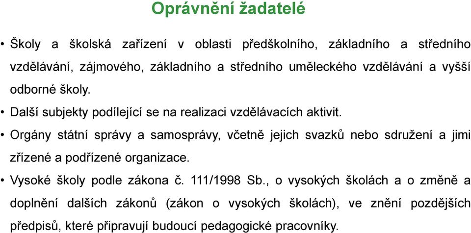 Orgány státní správy a samosprávy, včetně jejich svazků nebo sdružení a jimi zřízené a podřízené organizace. Vysoké školy podle zákona č.