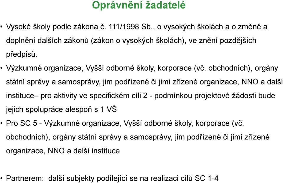 obchodních), orgány státní správy a samosprávy, jim podřízené či jimi zřízené organizace, NNO a další instituce pro aktivity ve specifickém cíli 2 - podmínkou projektové