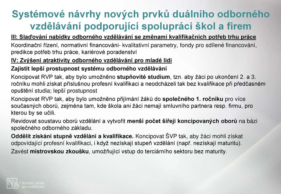 Zajistit lepší prostupnost systému odborného vzdělávání Koncipovat RVP tak, aby bylo umožněno stupňovité studium, tzn. aby žáci po ukončení 2. a 3.